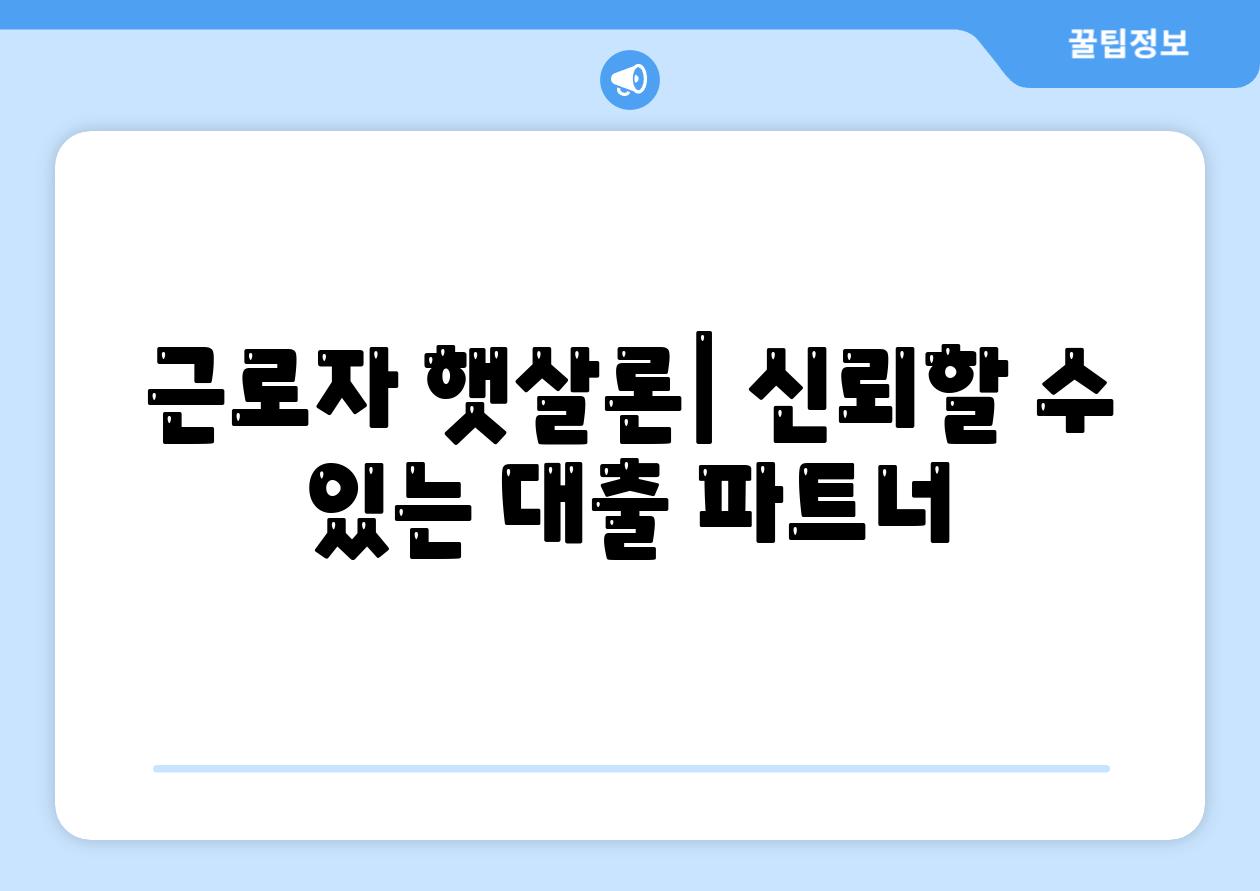 근로자 햇살론| 신뢰할 수 있는 대출 파트너