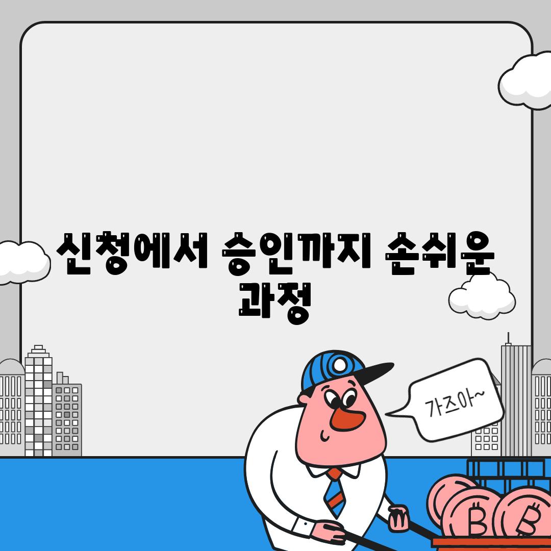 신청에서 승인까지 손쉬운 과정