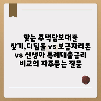 맞는 주택담보대출 찾기,디딤돌 vs 보금자리론 vs 신생아 특례대출금리 비교