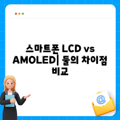 스마트폰 LCD vs AMOLED ,둘의 장점과 단점