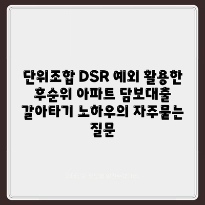 단위조합 DSR 예외 활용한 후순위 아파트 담보대출 갈아타기 노하우