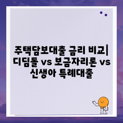 맞는 주택담보대출 찾기,디딤돌 vs 보금자리론 vs 신생아 특례대출금리 비교