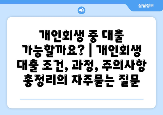 개인회생 중 대출 가능할까요? | 개인회생 대출 조건, 과정, 주의사항 총정리