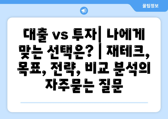 대출 vs 투자| 나에게 맞는 선택은? | 재테크, 목표, 전략, 비교 분석