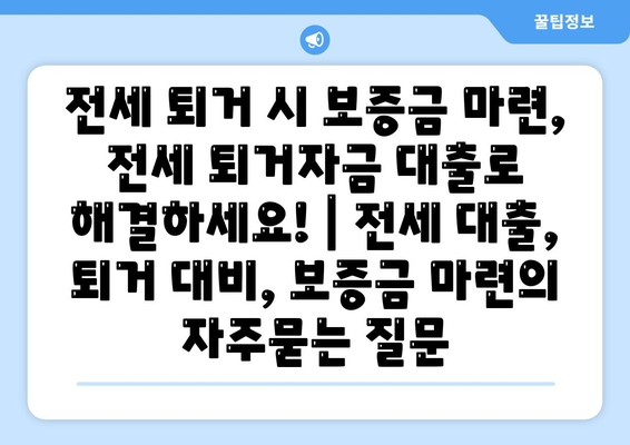 전세 퇴거 시 보증금 마련, 전세 퇴거자금 대출로 해결하세요! | 전세 대출, 퇴거 대비, 보증금 마련