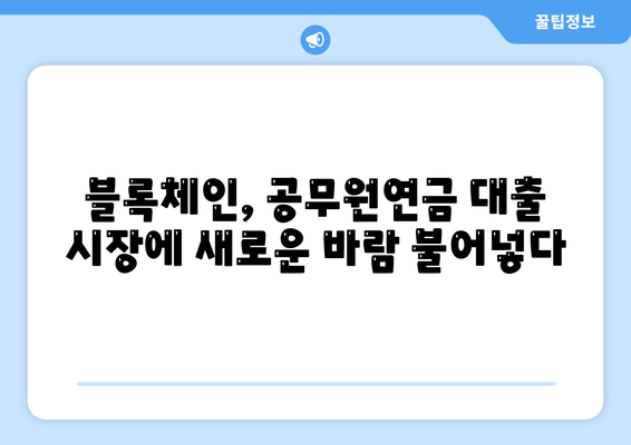 공무원연금, 블록체인 기반 금융기관과 손잡고 알선대출 공동사업 확대 | 공무원연금, 블록체인, 알선대출, 금융기관, 공동사업