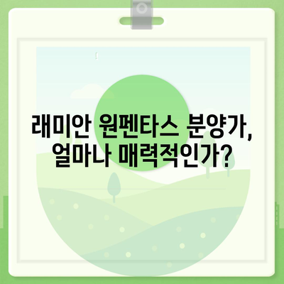 래미안 원펜타스 청약, 분양가·전세·대출·입주 정보 총정리 |  분양가, 전세가, 대출 정보, 입주 가이드