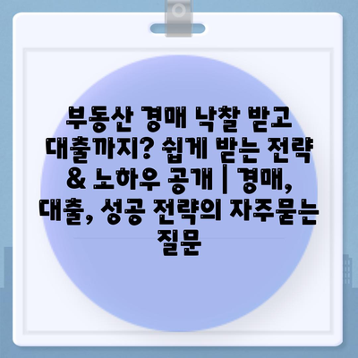 부동산 경매 낙찰 받고 대출까지? 쉽게 받는 전략 & 노하우 공개 | 경매, 대출, 성공 전략