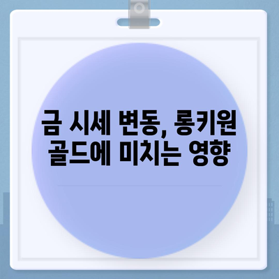 롱키원 골드 가격 효과| 투자 가치 분석 & 전망 | 금 시세, 투자 전략, 롱키원 골드