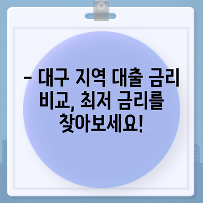 대구 1순위 대출, 꼼꼼히 따져보세요! | 대구 지역 대출 비교, 금리, 조건, 추천