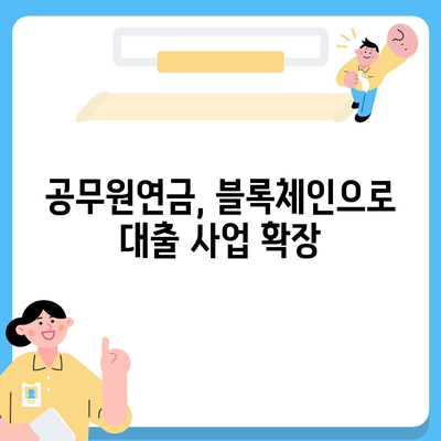 공무원연금, 블록체인 기반 금융기관과 손잡고 대출 공동 사업 확대 | 공무원연금, 블록체인, 금융, 대출, 공동 사업