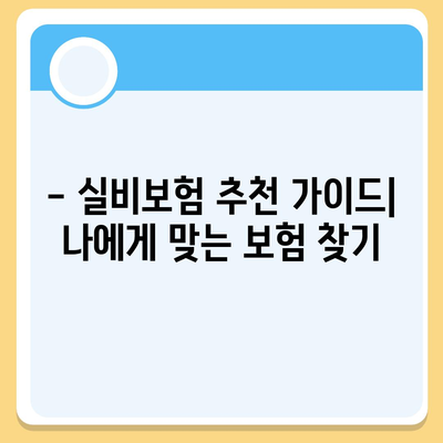 실비보험 가입 완벽 가이드 | 보장 범위, 비교, 추천, 주의 사항