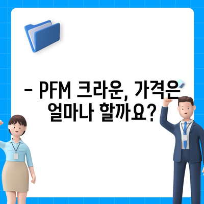 PFM 크라운 가격 비교 분석| 최신 트렌드와 인기 브랜드 | PFM, 크라운, 가격, 비교, 브랜드, 트렌드