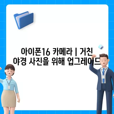 아이폰16 카메라 | 거친 야경 사진을 위해 업그레이드