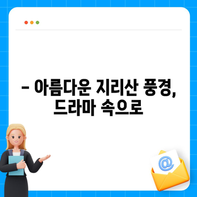 지리산 드라마 촬영지 & 등장인물 총정리 | 지리산, 드라마, 촬영 장소, 등장 배우