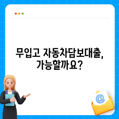 무입고 차량으로 자동차담보대출 신청 가능할까요? | 조건, 한도, 절차 완벽 가이드