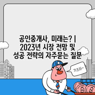 공인중개사, 미래는? | 2023년 시장 전망 및 성공 전략