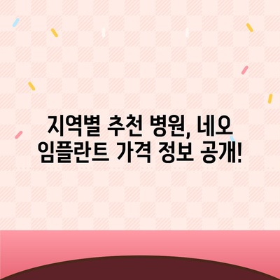 네오 임플란트 가격 비교 가이드 | 서울, 부산, 대구, 인천, 울산, 대전, 광주, 경기도, 경남, 경북, 강원, 충청, 전라 지역별 가격 정보 및 추천