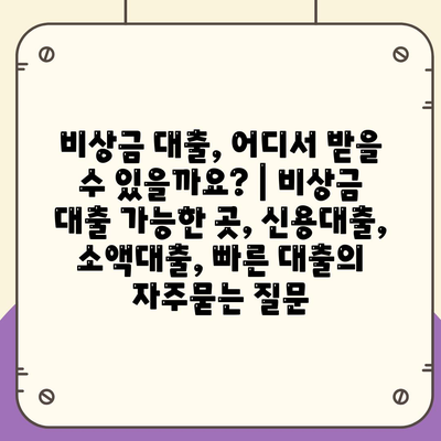 비상금 대출, 어디서 받을 수 있을까요? | 비상금 대출 가능한 곳, 신용대출, 소액대출, 빠른 대출