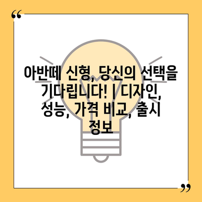 아반떼 신형, 당신의 선택을 기다립니다! | 디자인, 성능, 가격 비교, 출시 정보