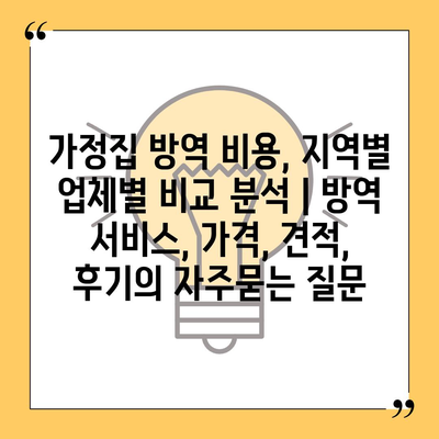 가정집 방역 비용, 지역별 업체별 비교 분석 | 방역 서비스, 가격, 견적, 후기