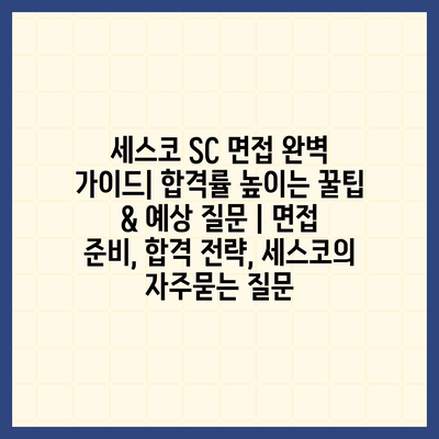 세스코 SC 면접 완벽 가이드| 합격률 높이는 꿀팁 & 예상 질문 | 면접 준비, 합격 전략, 세스코