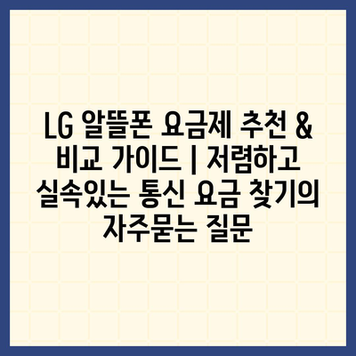 LG 알뜰폰 요금제 추천 & 비교 가이드 | 저렴하고 실속있는 통신 요금 찾기