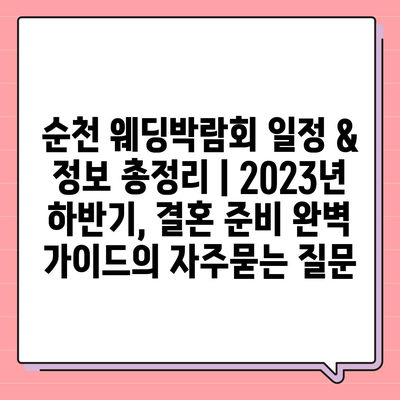 순천 웨딩박람회 일정 & 정보 총정리 | 2023년 하반기, 결혼 준비 완벽 가이드