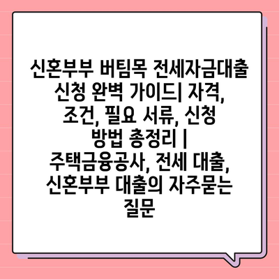 신혼부부 버팀목 전세자금대출 신청 완벽 가이드| 자격, 조건, 필요 서류, 신청 방법 총정리 | 주택금융공사, 전세 대출, 신혼부부 대출