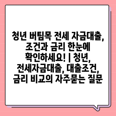 청년 버팀목 전세 자금대출, 조건과 금리 한눈에 확인하세요! | 청년, 전세자금대출, 대출조건, 금리 비교