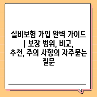 실비보험 가입 완벽 가이드 | 보장 범위, 비교, 추천, 주의 사항