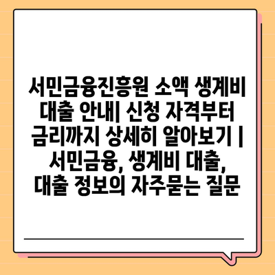 서민금융진흥원 소액 생계비 대출 안내| 신청 자격부터 금리까지 상세히 알아보기 | 서민금융, 생계비 대출, 대출 정보