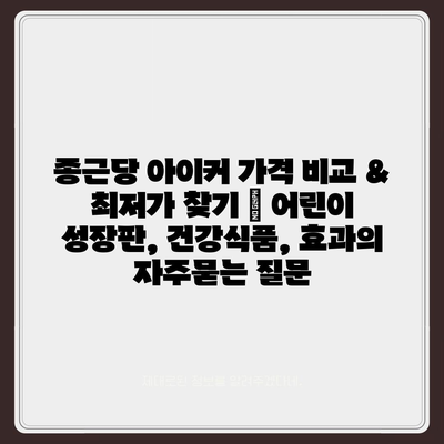 종근당 아이커 가격 비교 & 최저가 찾기 | 어린이 성장판, 건강식품, 효과