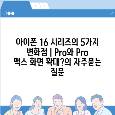 아이폰 16 시리즈의 5가지 변화점 | Pro와 Pro 맥스 화면 확대?