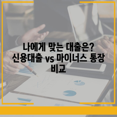 신용대출 vs 마이너스 통장| 나에게 맞는 선택은? | 신용대출, 마이너스통장, 장단점 비교, 금리, 한도