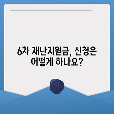 6차 재난지원금 신청 및 지급 안내 |  지원 대상, 신청 방법, 지급 일정, 문의처