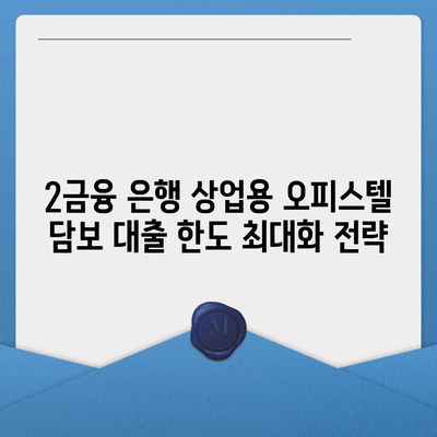 2금융 은행 상업용 오피스텔 담보 대출 한도 최대화 전략| 성공적인 대출 승인을 위한 핵심 가이드 | 상업용 부동산, 대출 조건, 한도 증액 팁