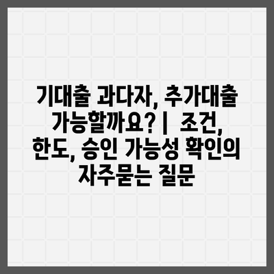 기대출 과다자, 추가대출 가능할까요? |  조건, 한도, 승인 가능성 확인