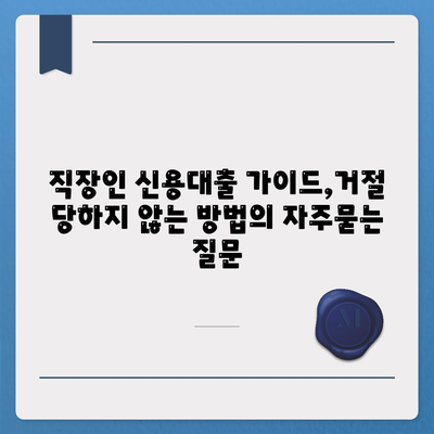 직장인 신용대출 가이드,거절 당하지 않는 방법