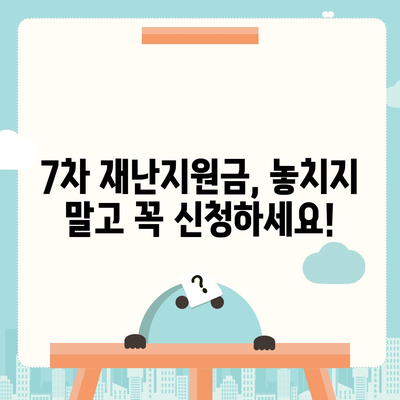 7차 재난지원금 신청, 지급 대상 확인하고 바로 신청하세요! | 신청 방법, 지급일, 자격조건, 문의처