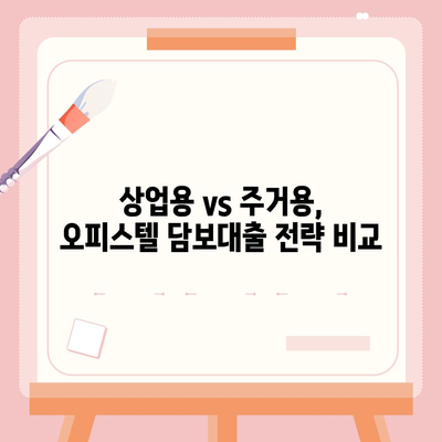 오피스텔 담보대출, 최대로 받는 방법| 상업용, 주거용 맞춤 전략 | 은행별 금리 비교, 대출 한도, 성공 노하우