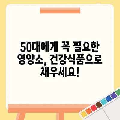 50대 건강, 놓치지 마세요! 꼭 필요한 건강식품 가이드 | 건강 관리, 영양, 면역력, 노화 방지