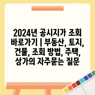 2024년 공시지가 조회 바로가기 | 부동산, 토지, 건물, 조회 방법, 주택, 상가