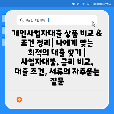 개인사업자대출 상품 비교 & 조건 정리| 나에게 맞는 최적의 대출 찾기 | 사업자대출, 금리 비교, 대출 조건, 서류