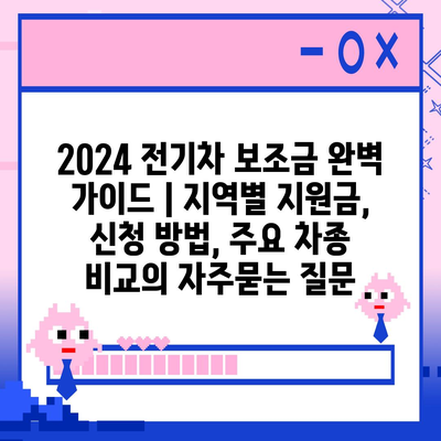 2024 전기차 보조금 완벽 가이드 | 지역별 지원금, 신청 방법, 주요 차종 비교