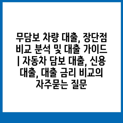 무담보 차량 대출, 장단점 비교 분석 및 대출 가이드 | 자동차 담보 대출, 신용 대출, 대출 금리 비교