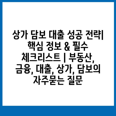 상가 담보 대출 성공 전략| 핵심 정보 & 필수 체크리스트 | 부동산, 금융, 대출, 상가, 담보