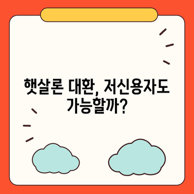 저신용자 소액 생계비 대출, 햇살론 대환 가능할까요? | 대환 조건, 신청 방법, 성공 사례