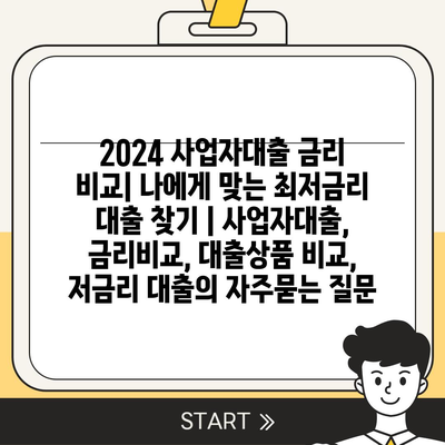 2024 사업자대출 금리 비교| 나에게 맞는 최저금리 대출 찾기 | 사업자대출, 금리비교, 대출상품 비교, 저금리 대출