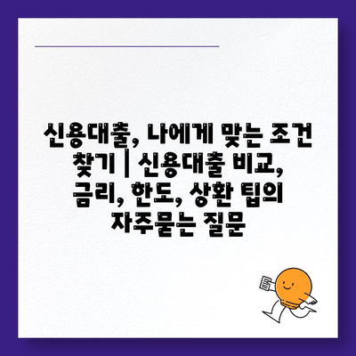 신용대출, 나에게 맞는 조건 찾기 | 신용대출 비교, 금리, 한도, 상환 팁